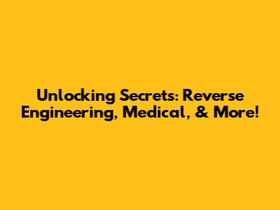 Unlocking Secrets: Reverse Engineering, Medical, & More!