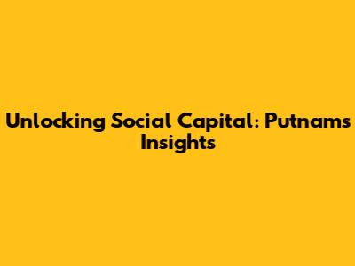 Unlocking Social Capital: Putnam's Insights