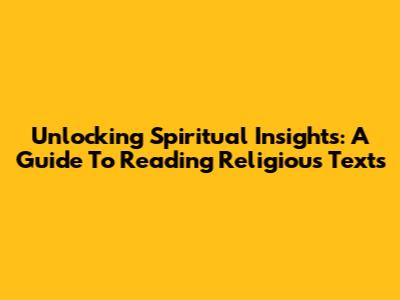 Unlocking Spiritual Insights: A Guide To Reading Religious Texts
