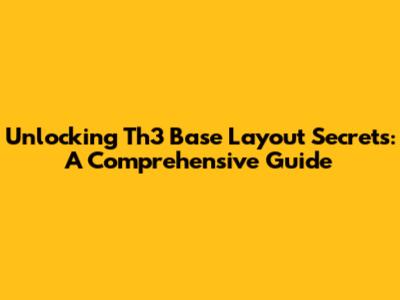 Unlocking Th3 Base Layout Secrets: A Comprehensive Guide