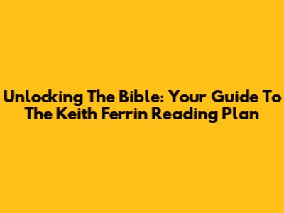Unlocking The Bible: Your Guide To The Keith Ferrin Reading Plan