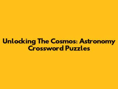 Unlocking The Cosmos: Astronomy Crossword Puzzles