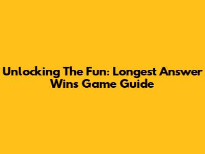 Unlocking The Fun: Longest Answer Wins Game Guide