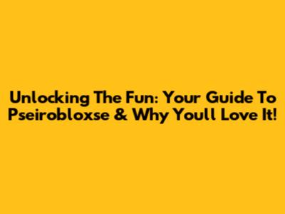 Unlocking The Fun: Your Guide To Pseirobloxse & Why You'll Love It!