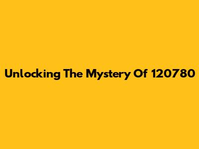 Unlocking The Mystery Of 120780