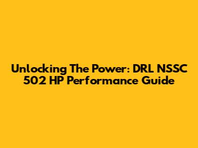 Unlocking The Power: DRL NSSC 502 HP Performance Guide