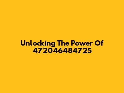 Unlocking The Power Of 472046484725