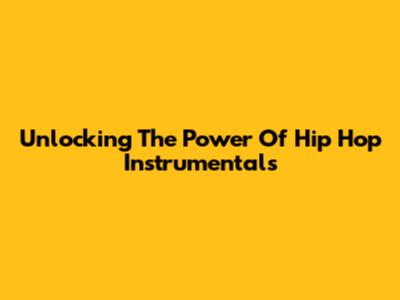 Unlocking The Power Of Hip Hop Instrumentals