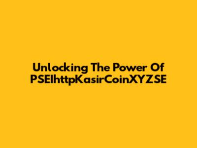 Unlocking The Power Of PSEIhttpKasirCoinXYZSE