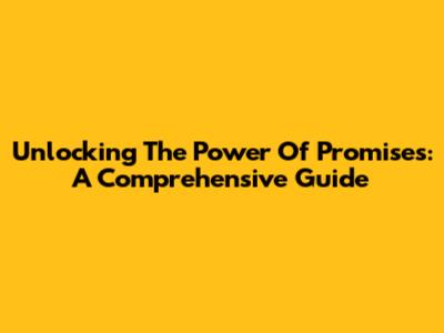 Unlocking The Power Of Promises: A Comprehensive Guide