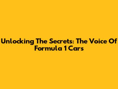 Unlocking The Secrets: The Voice Of Formula 1 Cars