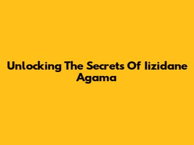 Unlocking The Secrets Of Iizidane Agama