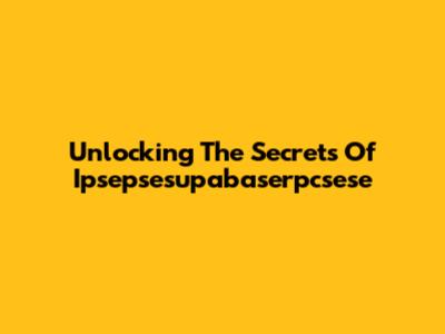 Unlocking The Secrets Of Ipsepsesupabaserpcsese