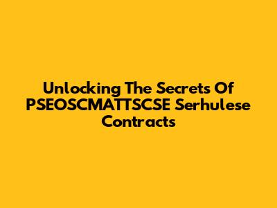 Unlocking The Secrets Of PSEOSCMATTSCSE Serhulese Contracts