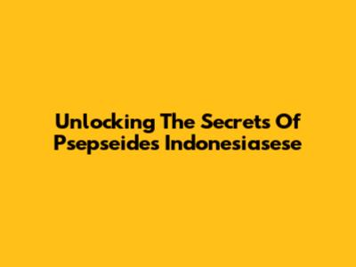 Unlocking The Secrets Of Psepseides Indonesiasese