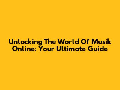 Unlocking The World Of Musik Online: Your Ultimate Guide