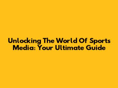 Unlocking The World Of Sports Media: Your Ultimate Guide