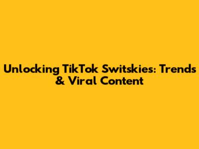 Unlocking TikTok Switskies: Trends & Viral Content