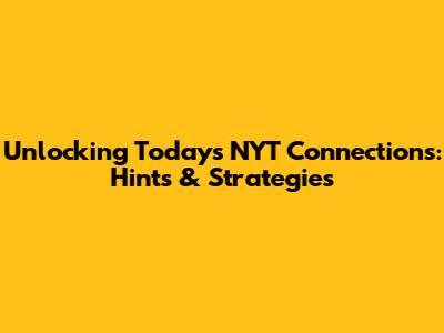 Unlocking Today's NYT Connections: Hints & Strategies