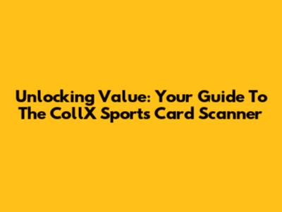 Unlocking Value: Your Guide To The CollX Sports Card Scanner