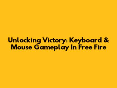 Unlocking Victory: Keyboard & Mouse Gameplay In Free Fire