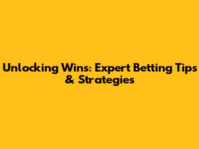 Unlocking Wins: Expert Betting Tips & Strategies
