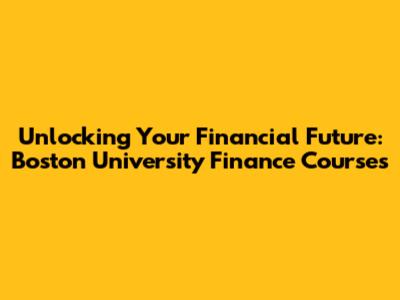 Unlocking Your Financial Future: Boston University Finance Courses