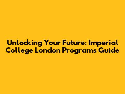 Unlocking Your Future: Imperial College London Programs Guide