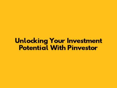 Unlocking Your Investment Potential With Pinvestor