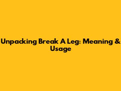 Unpacking 'Break A Leg': Meaning & Usage