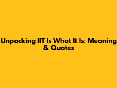 Unpacking 'IIT Is What It Is': Meaning & Quotes