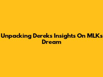 Unpacking Derek's Insights On MLK's Dream