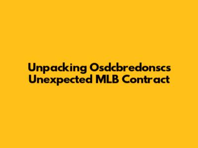 Unpacking Osdcbredonsc's Unexpected MLB Contract