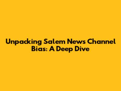 Unpacking Salem News Channel Bias: A Deep Dive