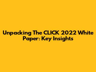 Unpacking The CLICK 2022 White Paper: Key Insights
