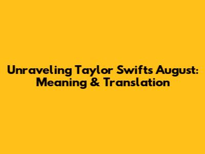 Unraveling Taylor Swift's August: Meaning & Translation