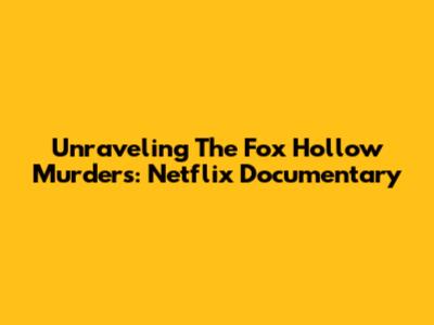 Unraveling The Fox Hollow Murders: Netflix Documentary