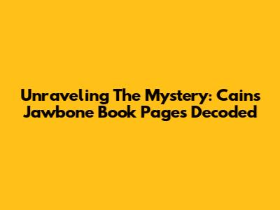 Unraveling The Mystery: Cain's Jawbone Book Pages Decoded