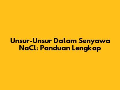 Unsur-Unsur Dalam Senyawa NaCl: Panduan Lengkap