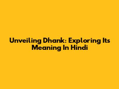 Unveiling 'Dhank': Exploring Its Meaning In Hindi