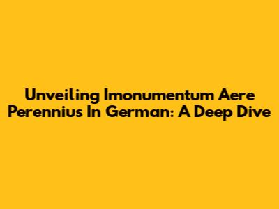 Unveiling 'Imonumentum Aere Perennius' In German: A Deep Dive