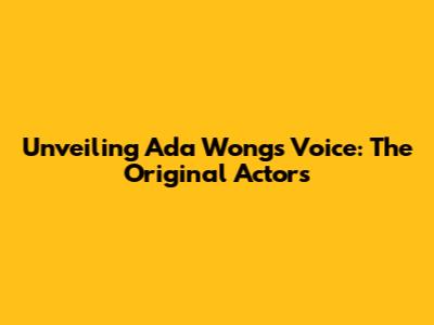Unveiling Ada Wong's Voice: The Original Actors