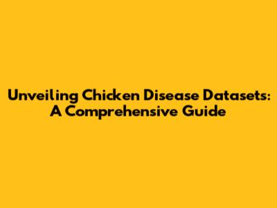 Unveiling Chicken Disease Datasets: A Comprehensive Guide