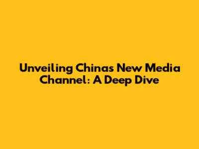 Unveiling China's New Media Channel: A Deep Dive