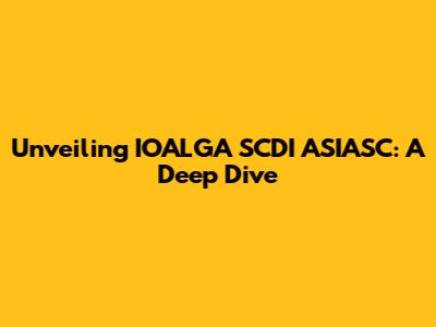 Unveiling IOALGA SCDI ASIASC: A Deep Dive