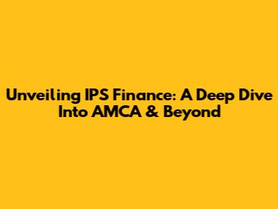 Unveiling IPS Finance: A Deep Dive Into AMCA & Beyond