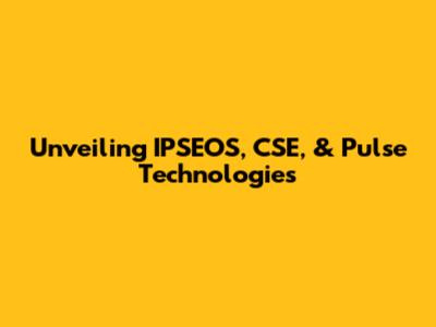 Unveiling IPSEOS, CSE, & Pulse Technologies