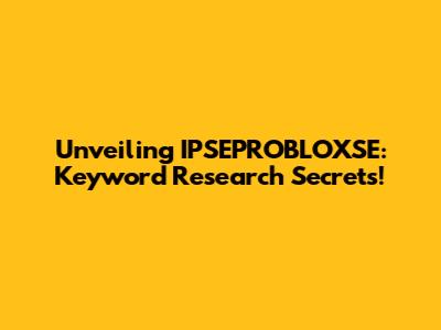 Unveiling IPSEPROBLOXSE: Keyword Research Secrets!