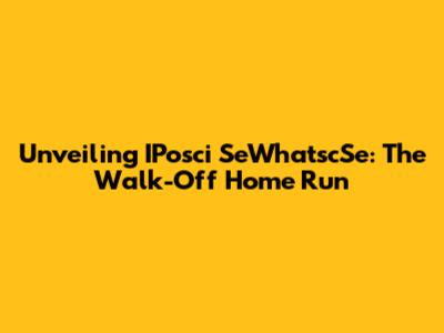 Unveiling IPosci SeWhatscSe: The Walk-Off Home Run