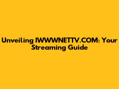 Unveiling IWWWNETTV.COM: Your Streaming Guide